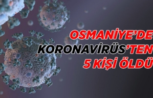 Osmaniye'de Koronavirüs'ten 5 kişi öldü