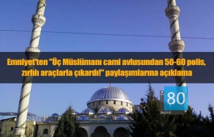 Emniyet'ten 'Üç Müslümanı cami avlusundan 50-60 polis, zırhlı araçlarla çıkardı!' paylaşımlarına açıklama