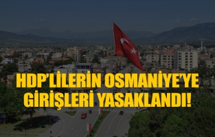 HDP'lilerin Osmaniye'ye girişleri yasaklandı!