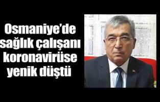 Osmaniye'de sağlık çalışanı koronavirüse yenik düştü