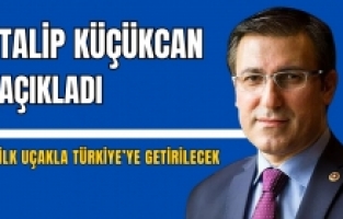 Talip Küçükcan açıkladı: İlk uçakla Türkiye'ye getirilecek